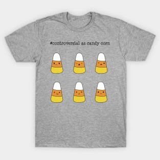 Controversial as candy corn *choose large or bigger for sticker packs* T-Shirt